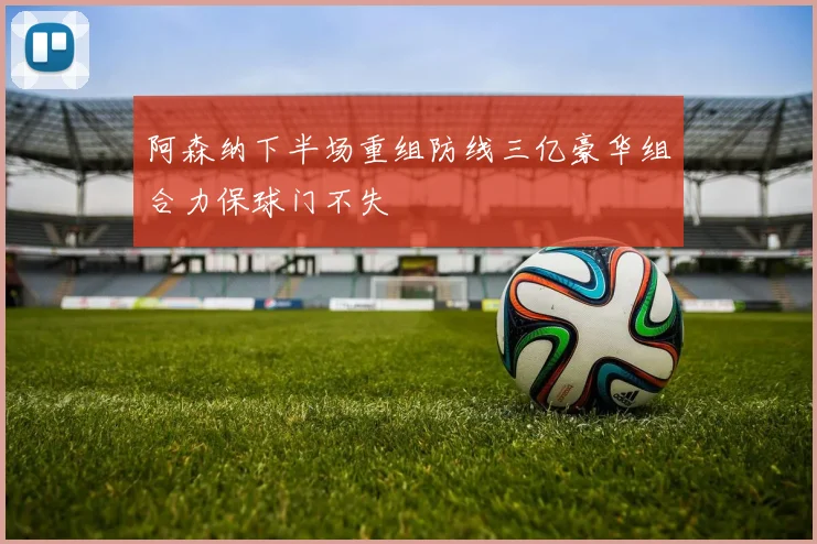 阿森纳下半场重组防线三亿豪华组合力保球门不失